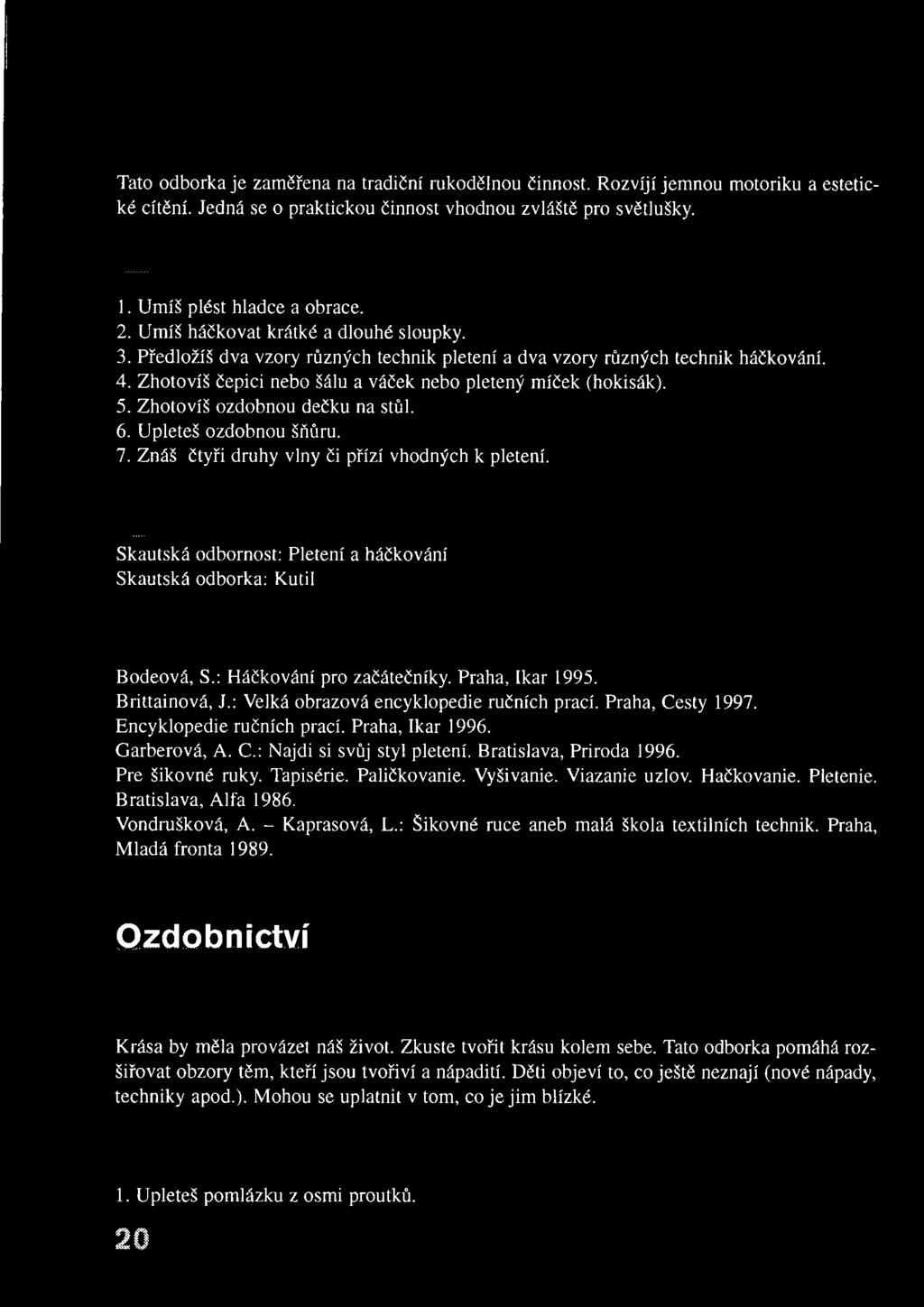 Z hotovíš ozdobnou dečku na stůl. 6. Upleteš ozdobnou šňůru. 7. Znáš čtyři druhy vlny či přízí vhodných k pletení. Skautská odbornost: Pletení a háčkování Skautská odborka: Kutil Bodeová, S.