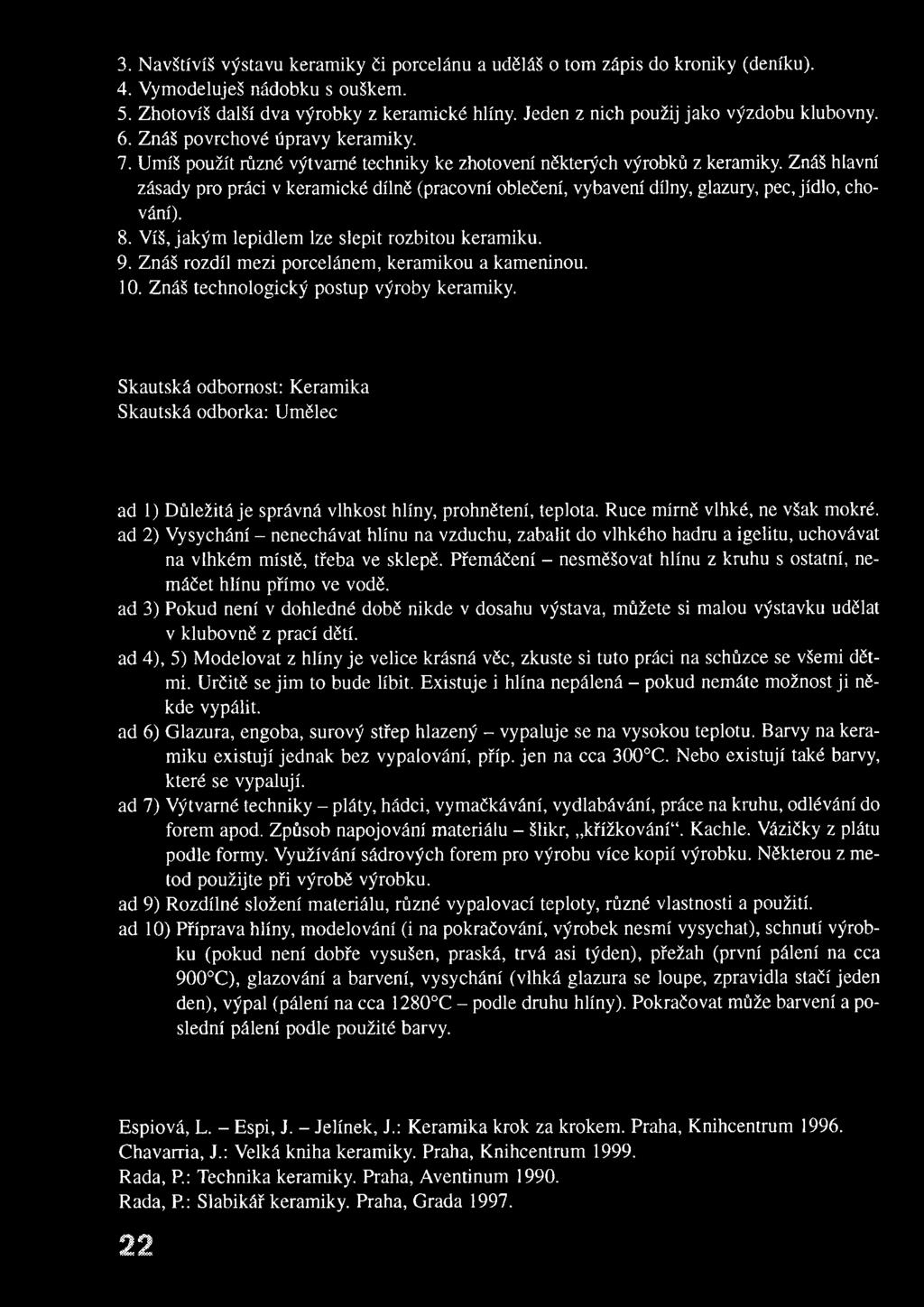 Znáš hlavní zásady pro práci v keram ické dílně (pracovní oblečení, vybavení dílny, glazury, pec, jídlo, chování). 8. Víš, jakým lepidlem lze slepit rozbitou keram iku. 9.