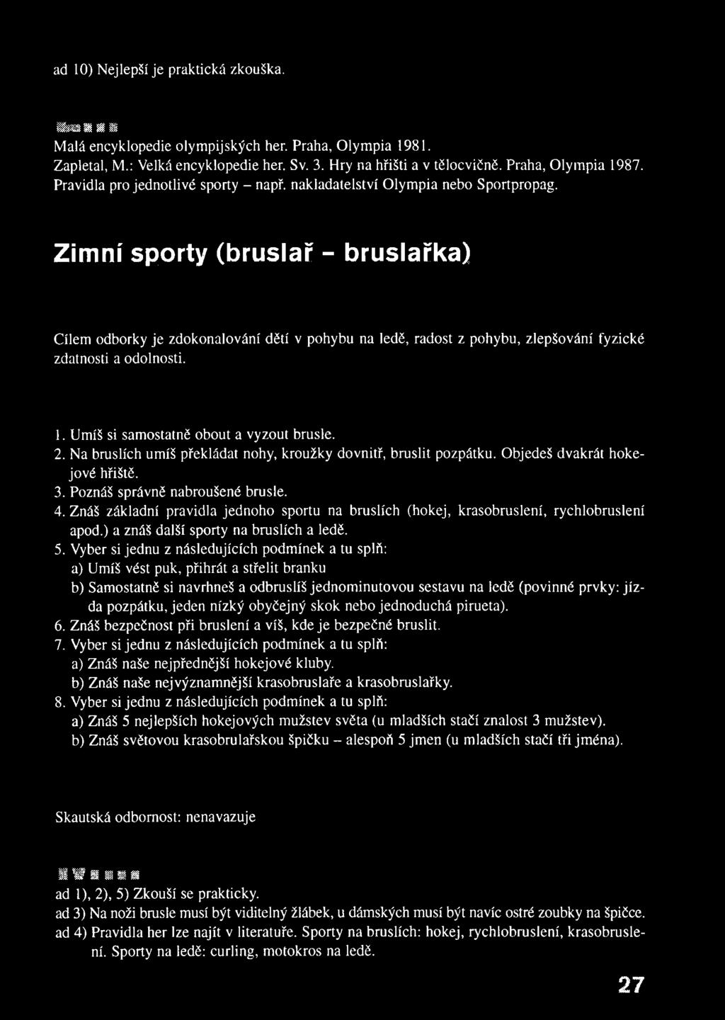 Zimní sporty (bruslař - bruslařka) Cílem odborky je zdokonalování dětí v pohybu na ledě, radost z pohybu, zlepšování fyzické zdatnosti a odolnosti. 1. Umíš si sam ostatně obout a vyzout brusle. 2.