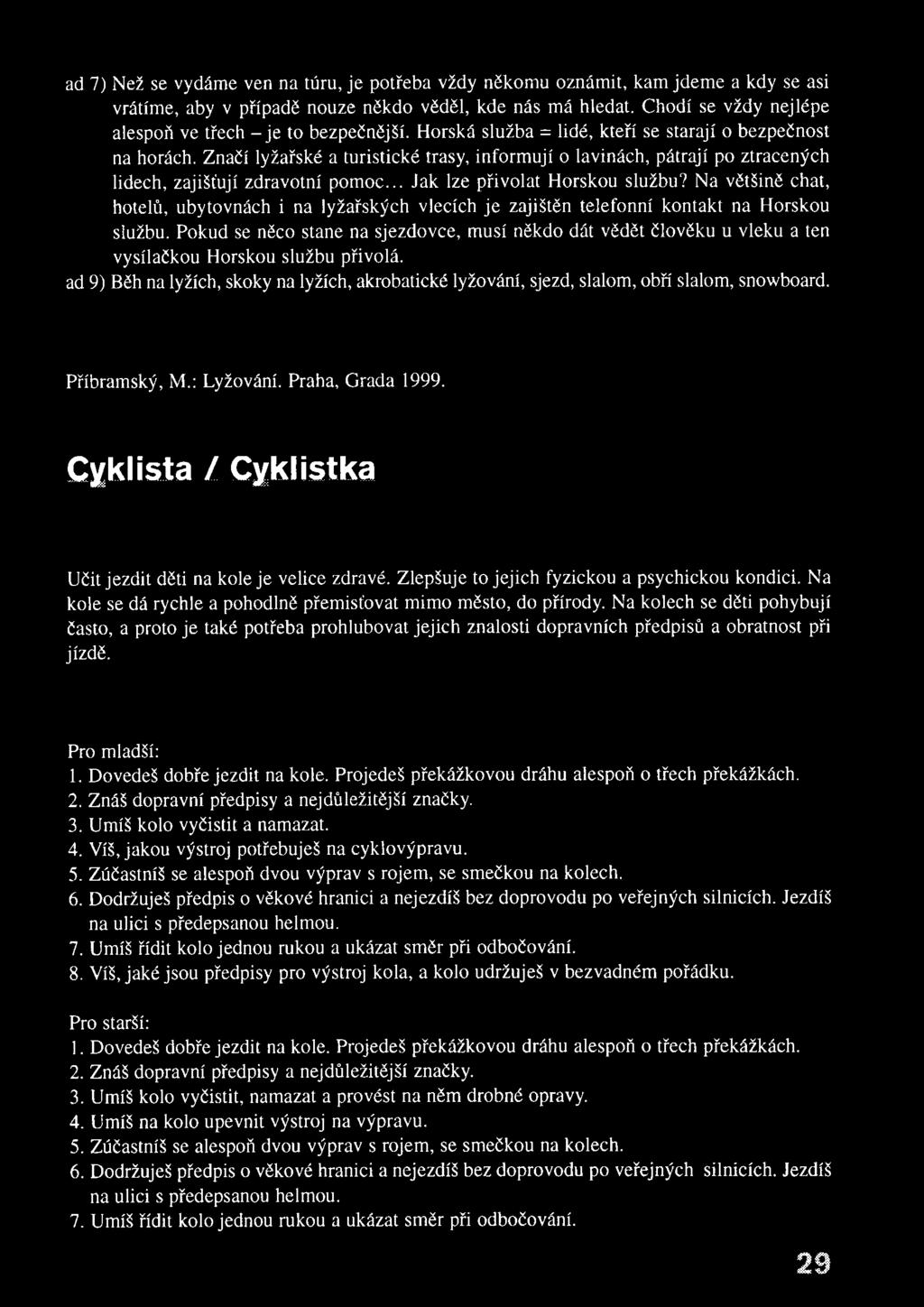 Značí lyžařské a turistické trasy, inform ují o lavinách, pátrají po ztracených lidech, zajišťují zdravotní pom o c... Jak lze přivolat H orskou službu?