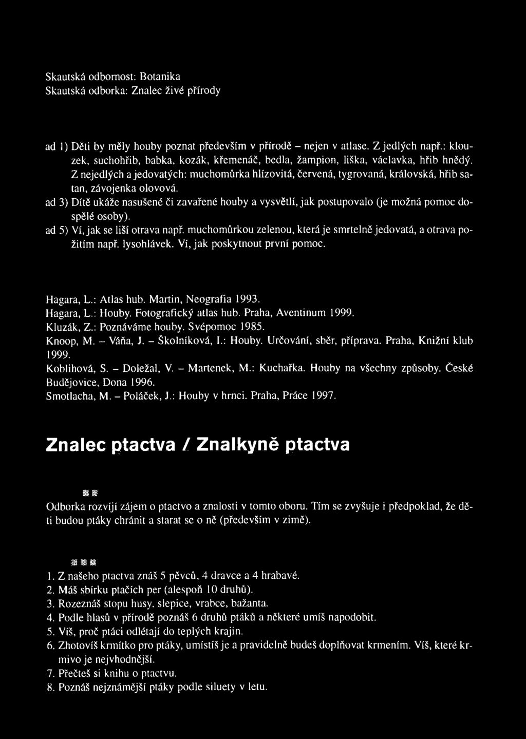 Z nejedlých a jedovatých: m uchom ůrka hlízovitá, červená, tygrovaná, královská, hřib satan, závojenka olovová.