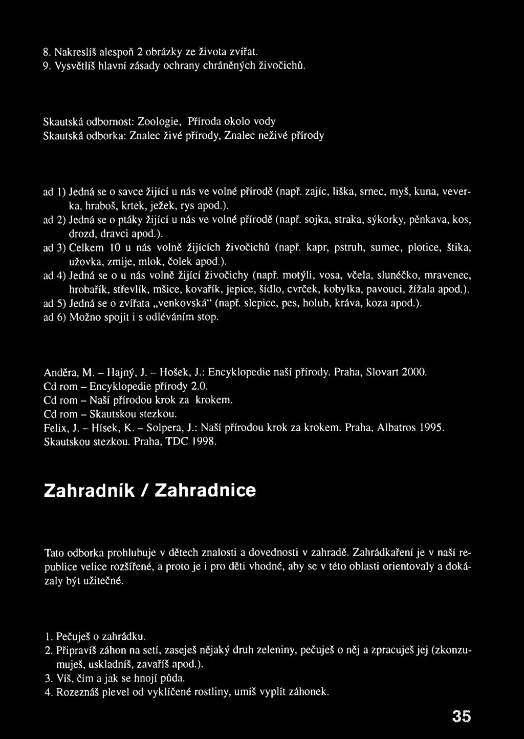 zajíc, liška, srnec, m yš, kuna, veverka, hraboš, krtek, ježek, rys apod.). ad 2) Jedná se o ptáky žijící u nás ve volné přírodě (např. sojka, straka, sýkorky, pěnkava, kos, drozd, dravci apod.). ad 3) Celkem 10 u nás volně žijících živočichů (např.