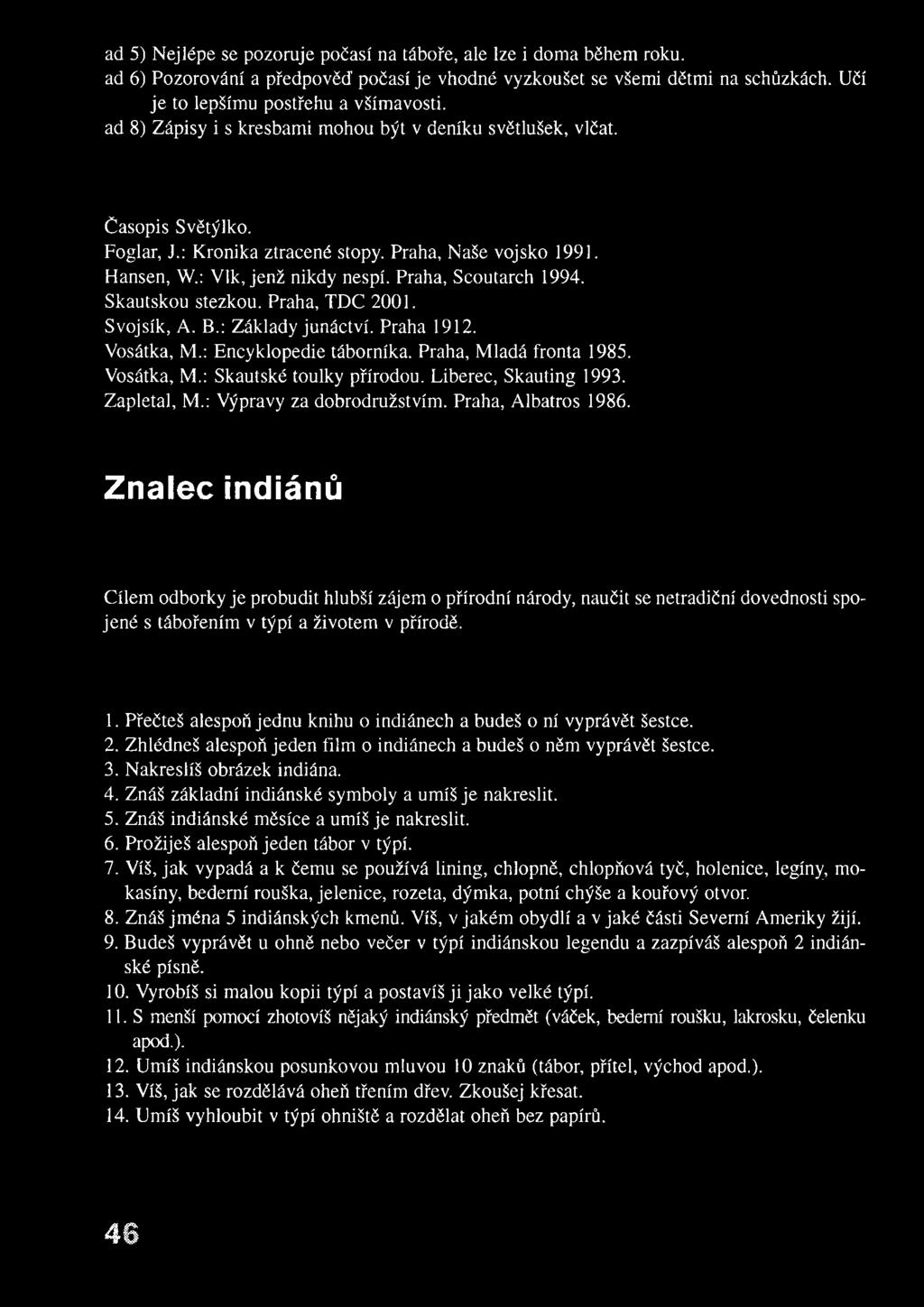 : Vlk, jen ž nikdy nespí. Praha, Scoutarch 1994. Skautskou stezkou. Praha, TD C 2001. Svojsík, A. B.: Základy junáctví. Praha 1912. Vosátka, M.: E ncyklopedie táborníka. Praha, M ladá fronta 1985.