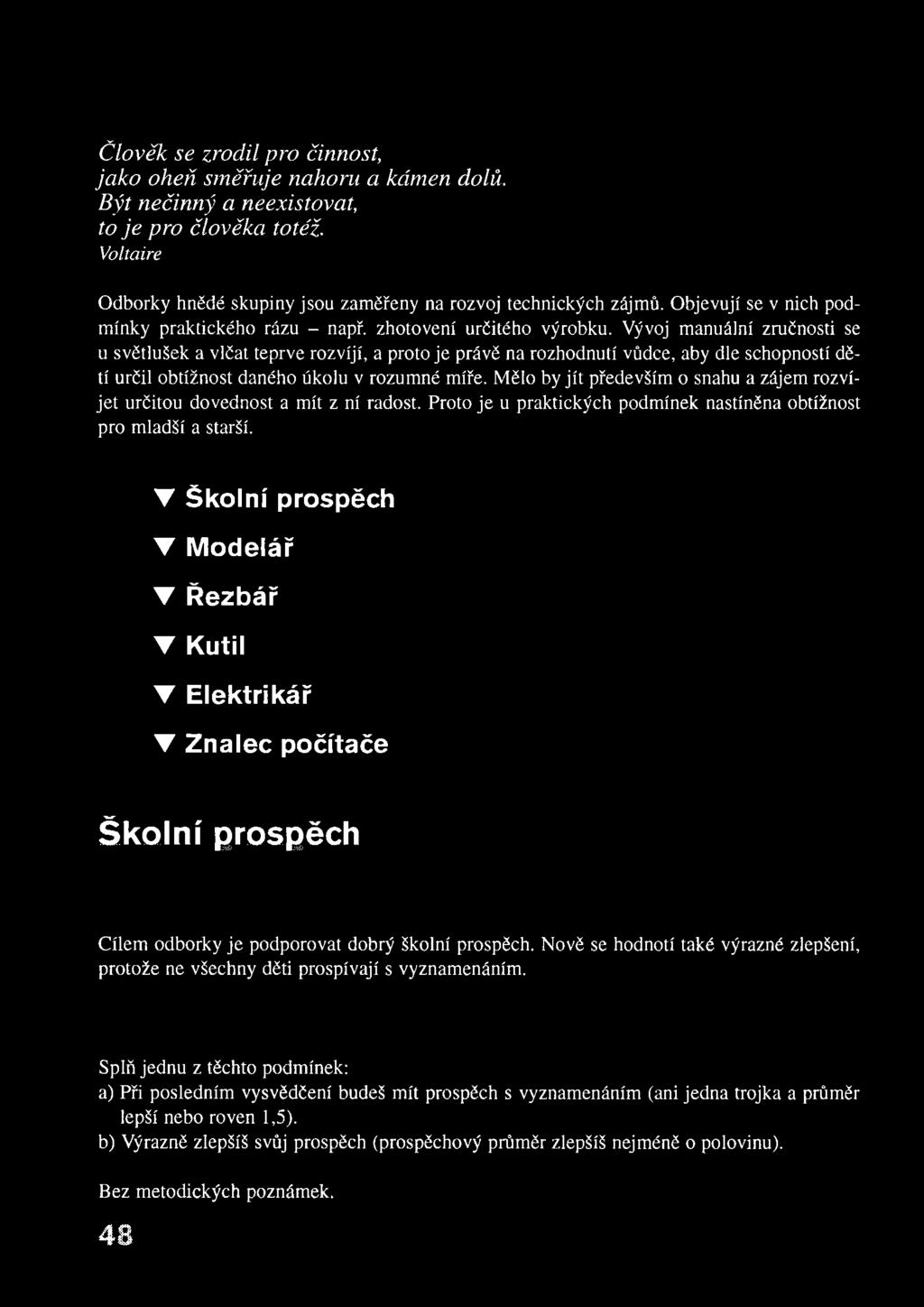Vývoj manuální zručnosti se u světlušek a vlčat teprve rozvíjí, a proto je právě na rozhodnutí vůdce, aby dle schopností dětí určil obtížnost daného úkolu v rozumné míře.