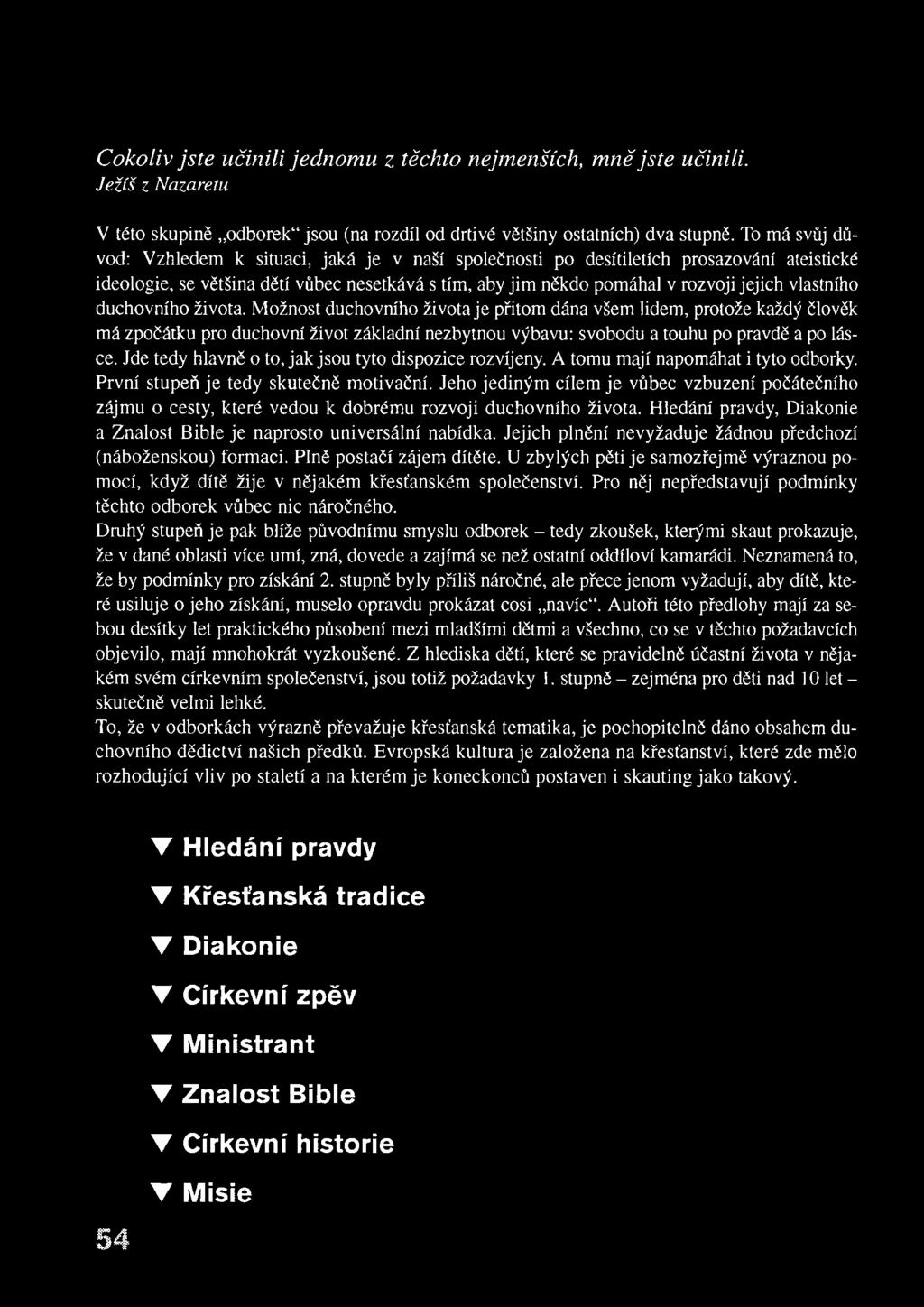 vlastního duchovního života. Možnost duchovního života je přitom dána všem lidem, protože každý člověk má zpočátku pro duchovní život základní nezbytnou výbavu: svobodu a touhu po pravdě a po lásce.