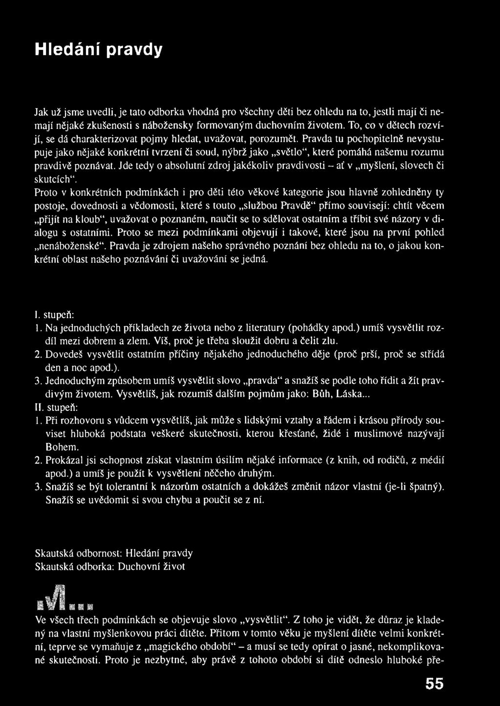 Pravda tu pochopitelně nevystupuje jako nějaké konkrétní tvrzení či soud, nýbrž jako světlo, které pomáhá našemu rozumu pravdivě poznávat.