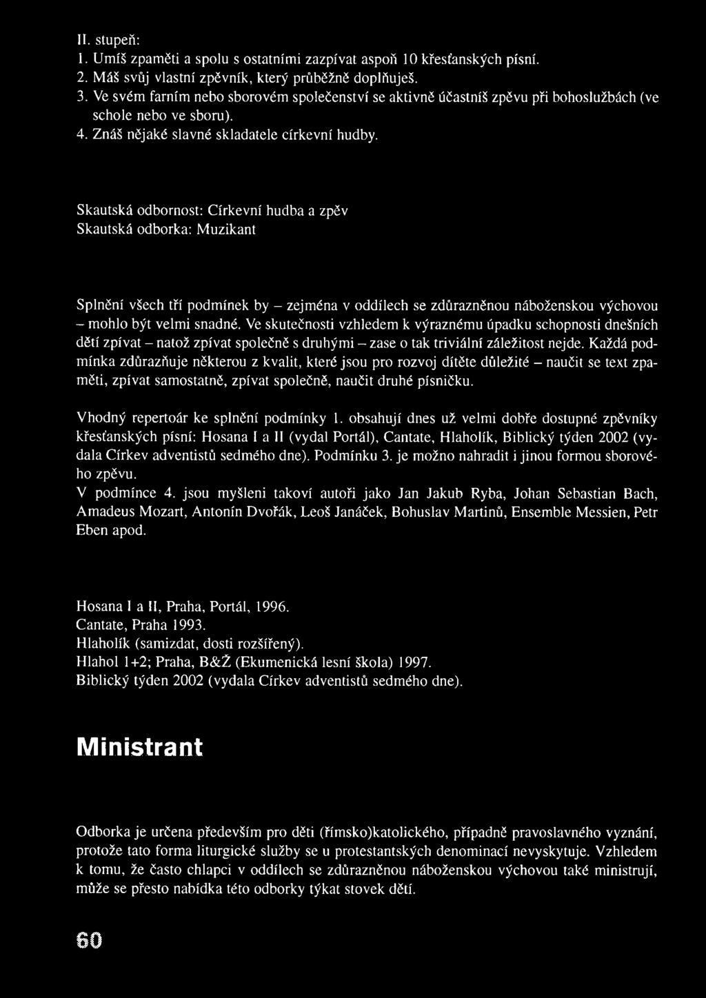Skautská odbornost: Církevní hudba a zpěv Skautská odborka: Muzikant Splnění všech tří podmínek by - zejména v oddílech se zdůrazněnou náboženskou výchovou - mohlo být velmi snadné.