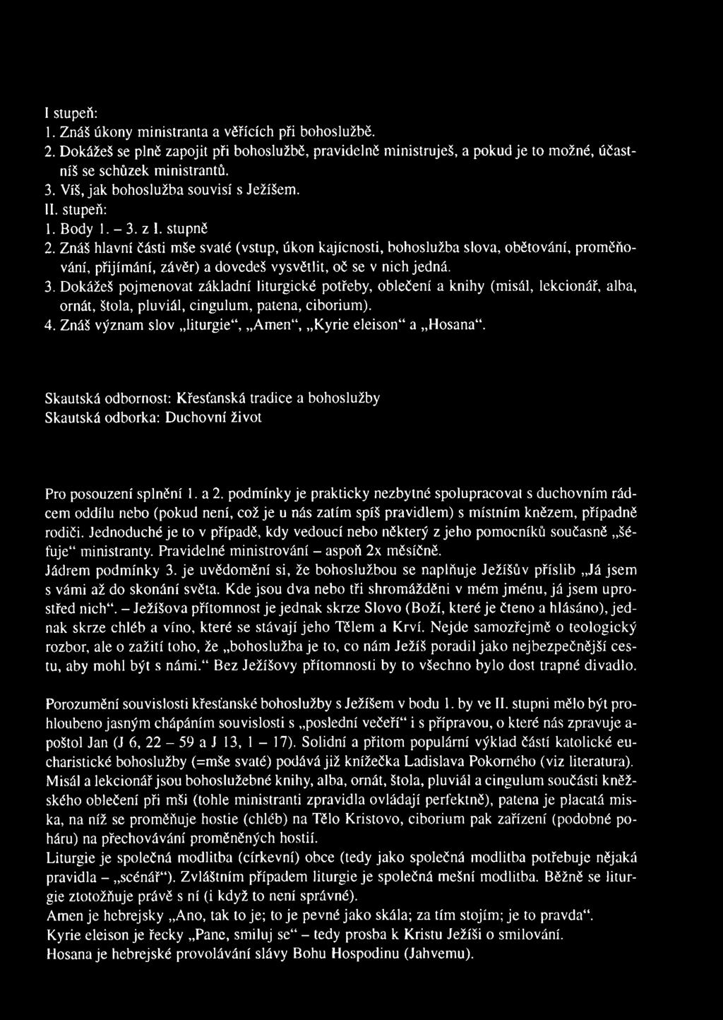 Znáš hlavní části mše svaté (vstup, úkon kajícnosti, bohoslužba slova, obětování, proměňování, přijímání, závěr) a dovedeš vysvětlit, oč se v nich jedná. 3.