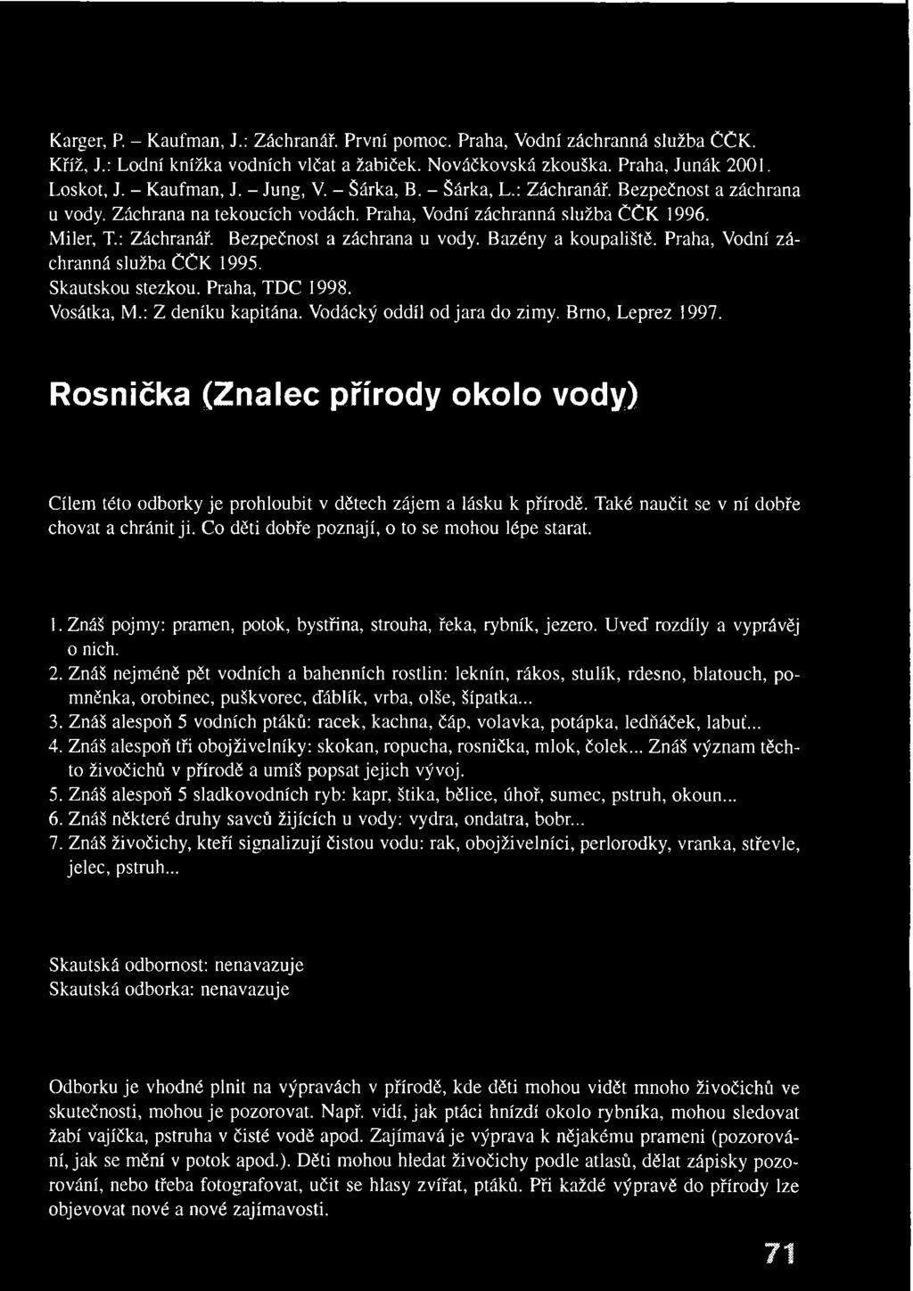Praha, Vodní záchranná služba ČČK 1995. Skautskou stezkou. Praha, TDC 1998. Vosátka, M.: Z deníku kapitána. Vodácký oddíl od jara do zimy. Brno, Leprez 1997.