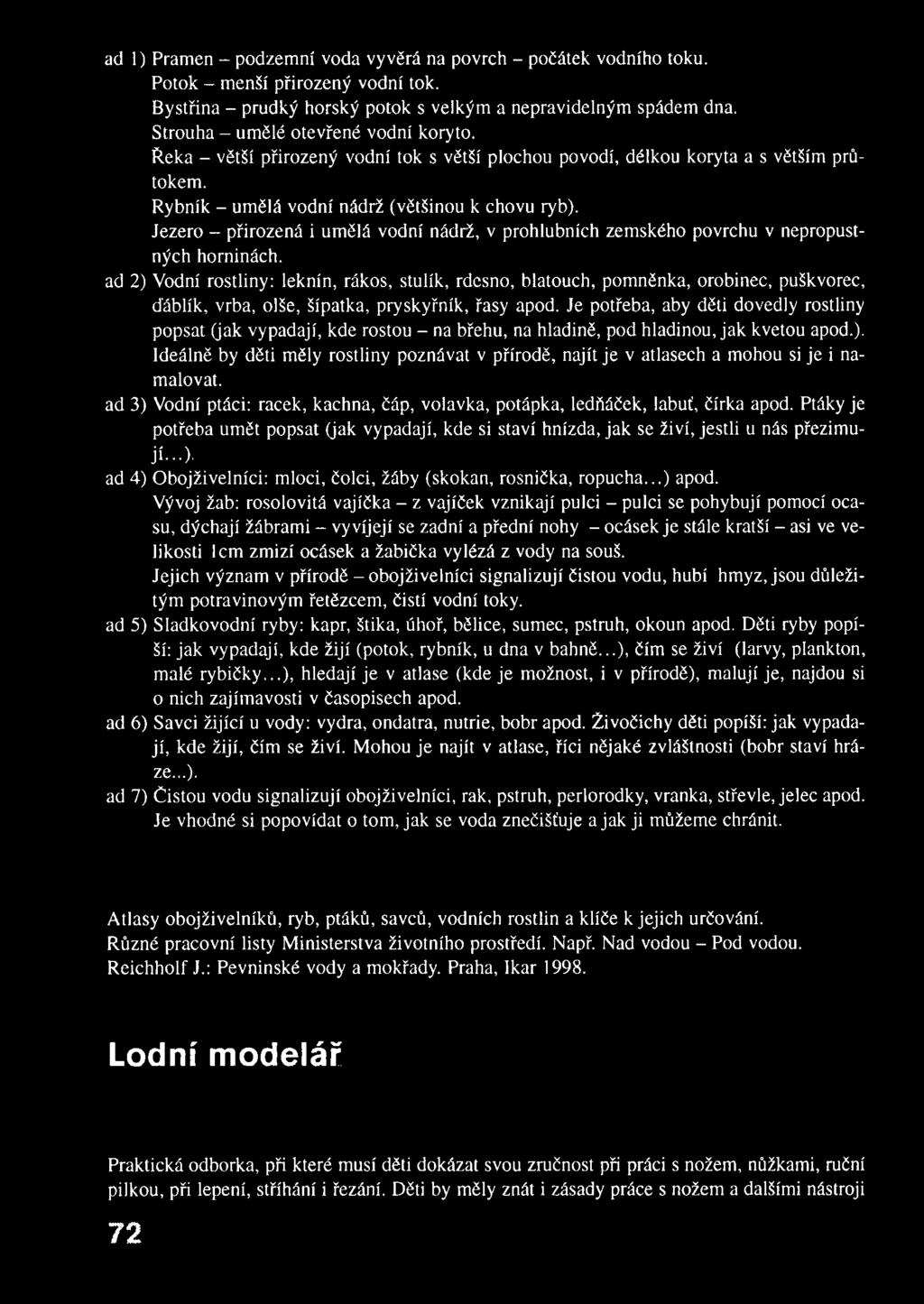 Jezero - přirozená i umělá vodní nádrž, v prohlubních zemského povrchu v nepropustných horninách.