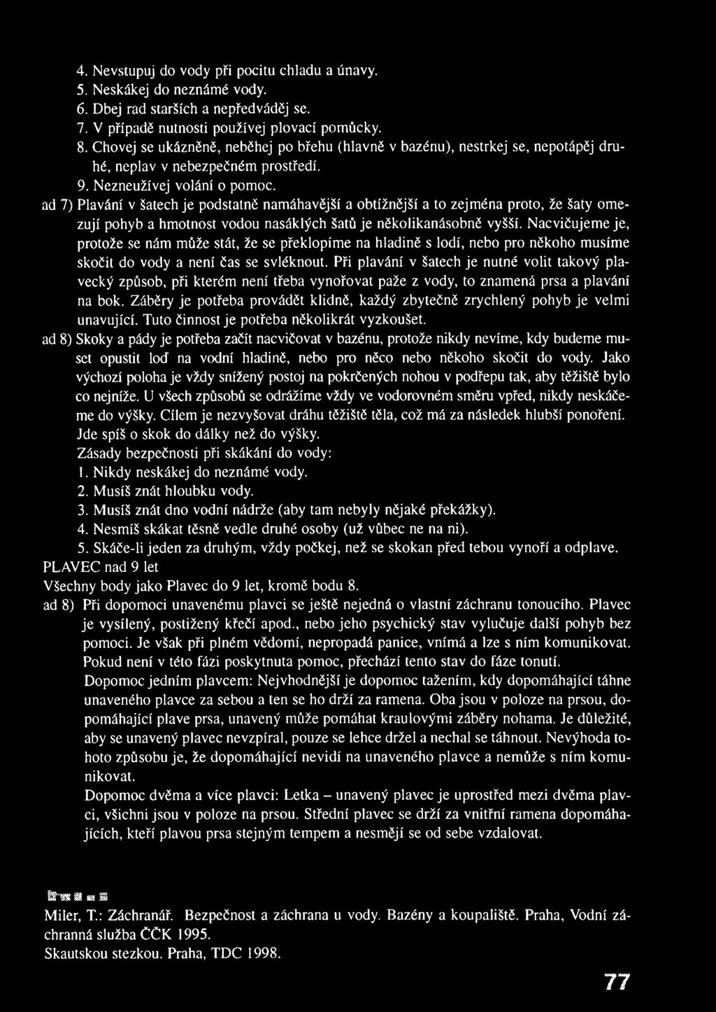 ad 7) Plavání v šatech je podstatně namáhavější a obtížnější a to zejména proto, že šaty omezují pohyb a hmotnost vodou nasáklých šatů je několikanásobně vyšší.