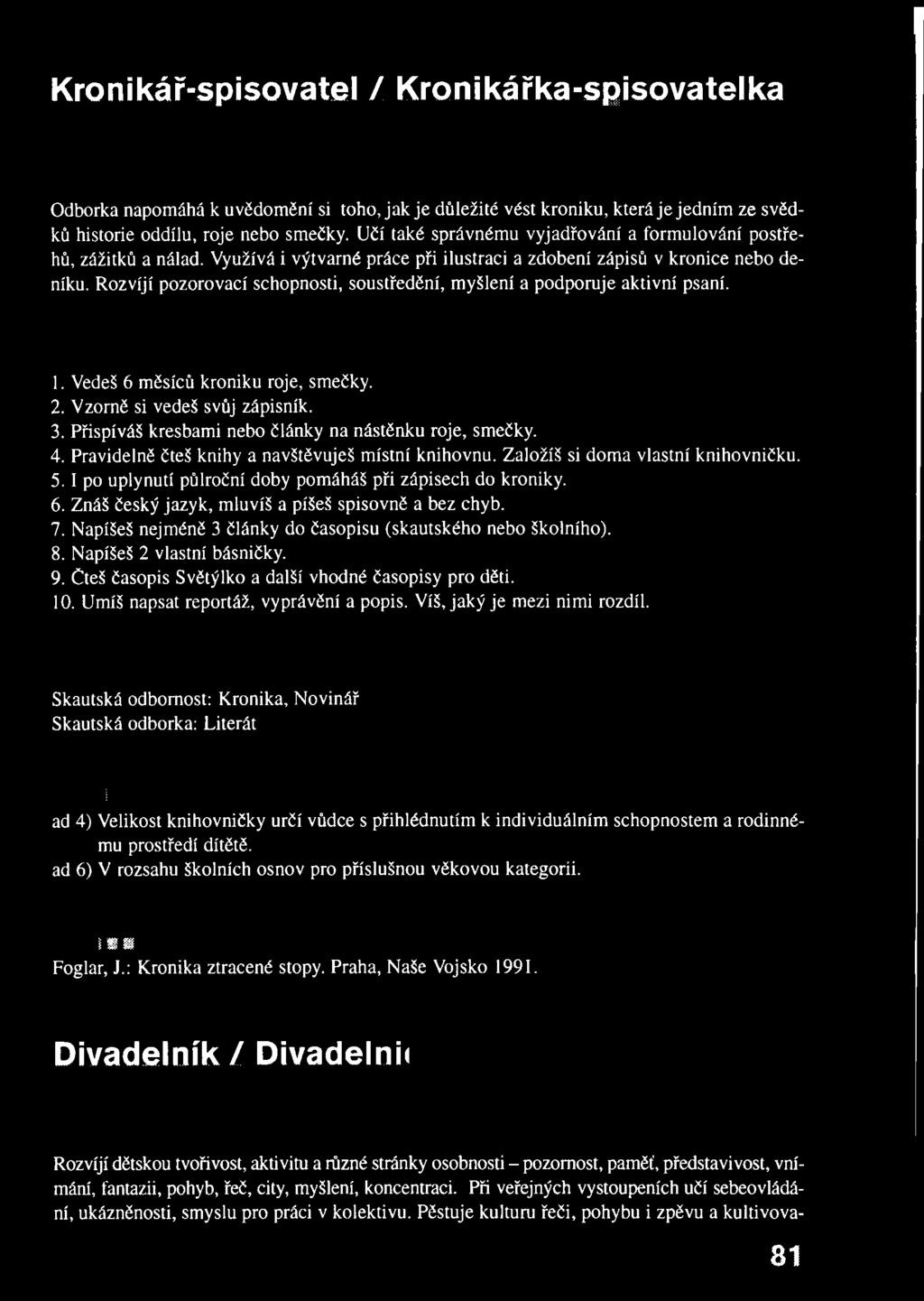 Rozvíjí pozorovací schopnosti, soustředění, myšlení a podporuje aktivní psaní. 1. Vedeš 6 měsíců kroniku roje, smečky. 2. Vzorně si vedeš svůj zápisník. 3.