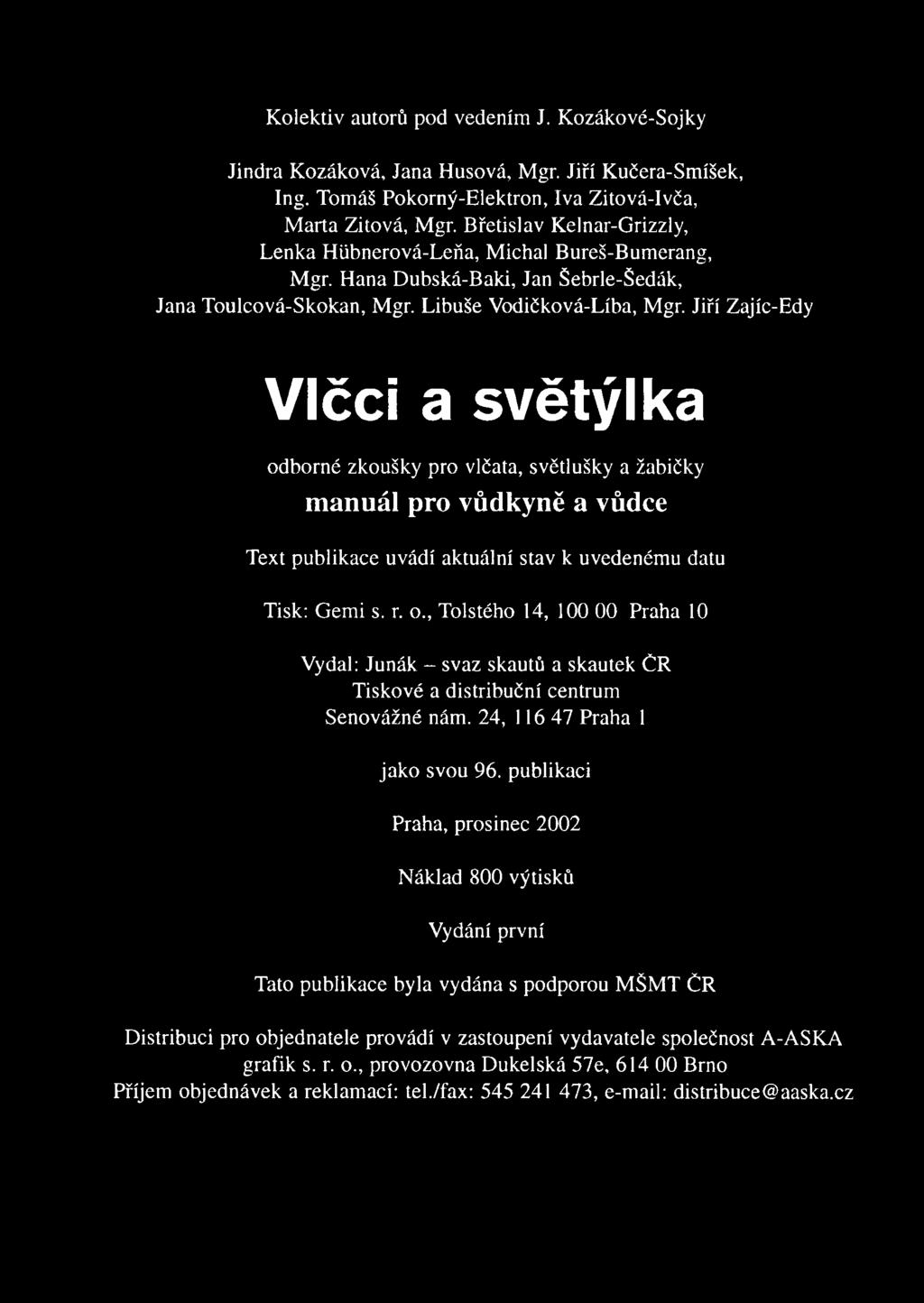 Jiří Zajíc-Edy Vlčci a světýlka odborné zkoušky pro vlčata, světlušky a žabičky manuál pro vůdkyně a vůdce Text publikace uvádí aktuální stav k uvedeném u datu Tisk: Gem i s. r. o., Tolstého 14, 100 00 Praha 10 Vydal: Junák - svaz skautů a skautek ČR Tiskové a distribuční centrum Senovážné nám.