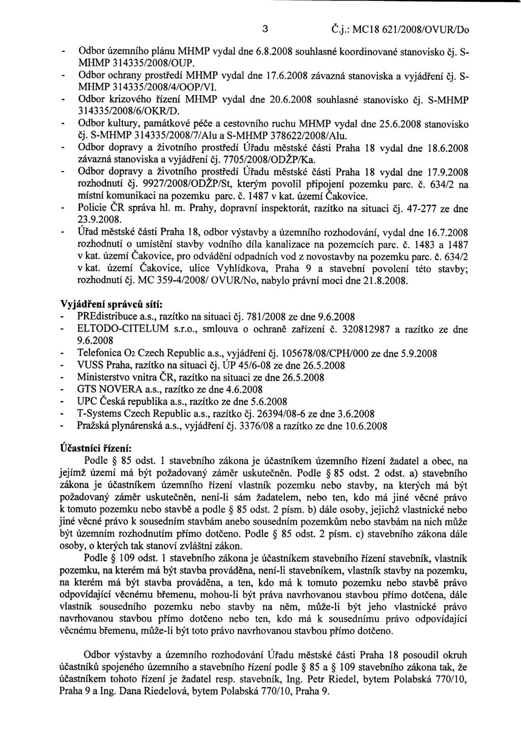 3 Č.j.: MC18 621/2008/OVUR/Do - Odbor územního plánu MHMP vydal dne 6.8.2008 souhlasné koordinované stanovisko čj. S- MHMP 314335/2008/OUP. - Odbor ochrany prostředí MHMP vydal dne 17.6.2008 závazná stanoviska a vyjád ření čj.