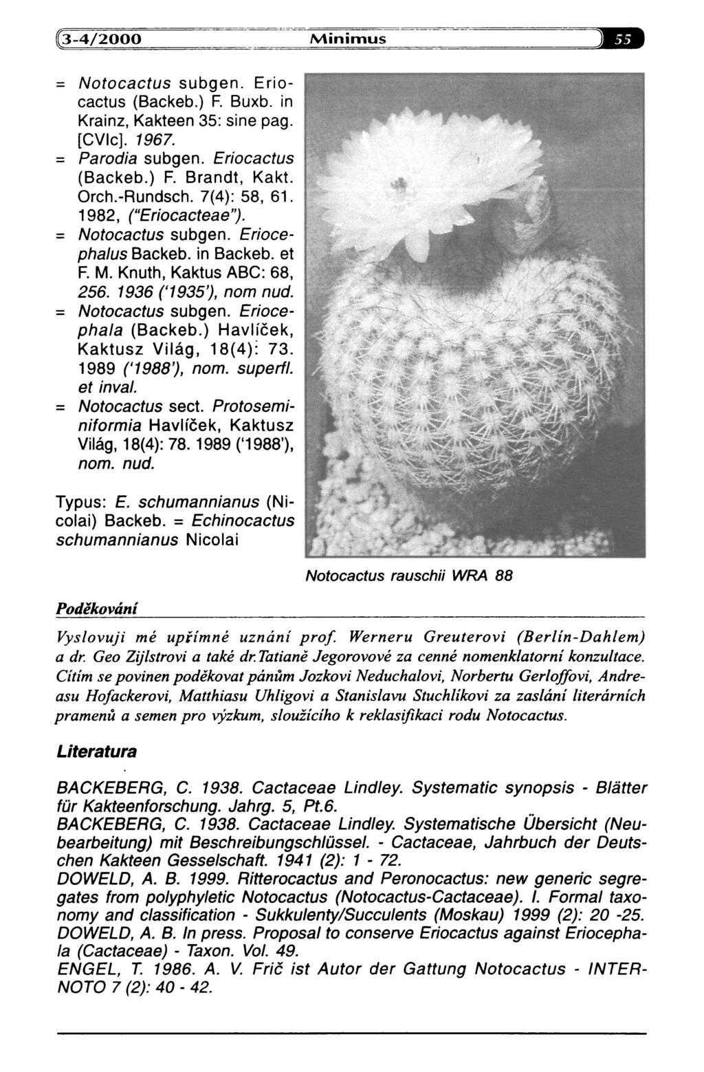 Notocactus subgen. Erio cactus (Backeb.) F. Buxb. in Krainz, Kakteen 35: sine pag. ICVlc]. 1967. Parodia subgen. Eriocactus (Backeb.) F. Brandt, Kakt. Orch.-Rundsch. 7(4) : 58, 61.
