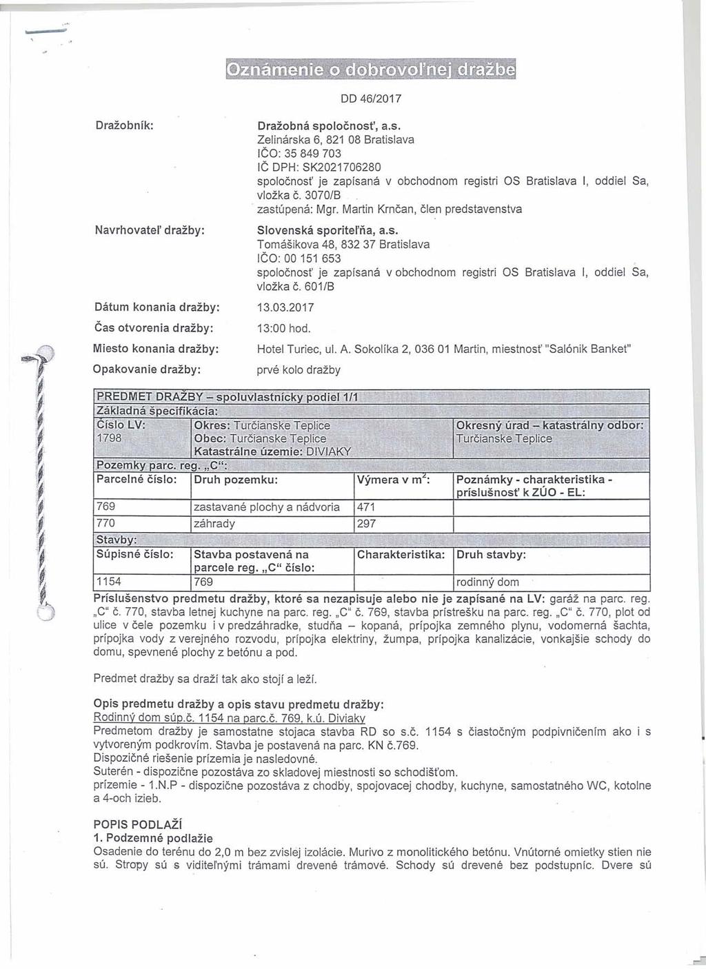 ,'''. DD 46/2017 Dražobník: Dražobná spoločnosť, a.s. Zelinárska 6, 821 08 Bratislava IČO: 35 849 703 IČ DPH: SK2021706280 spoločnosť je zapísaná v obchodnom registri OS Bratislava l, oddiel Sa, vložka Č.