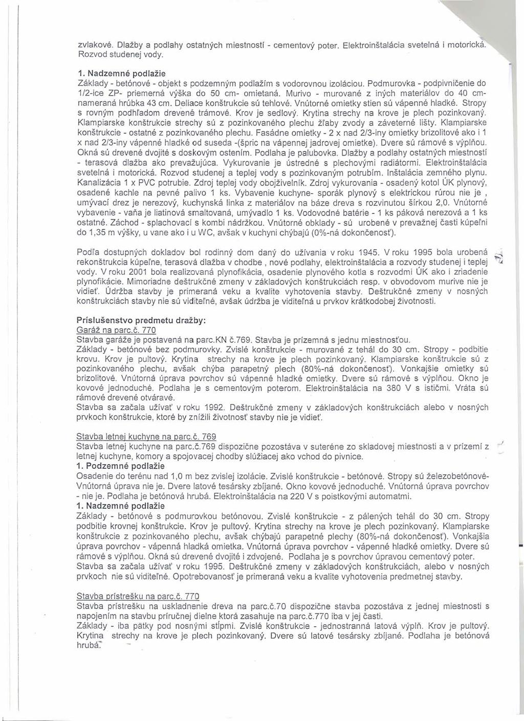 zvlakové. Dlažby a podlahy ostatných miestností - cementový poter. Elektroinštalácia svetelná i motorická. Rozvod studenej vody. 1.