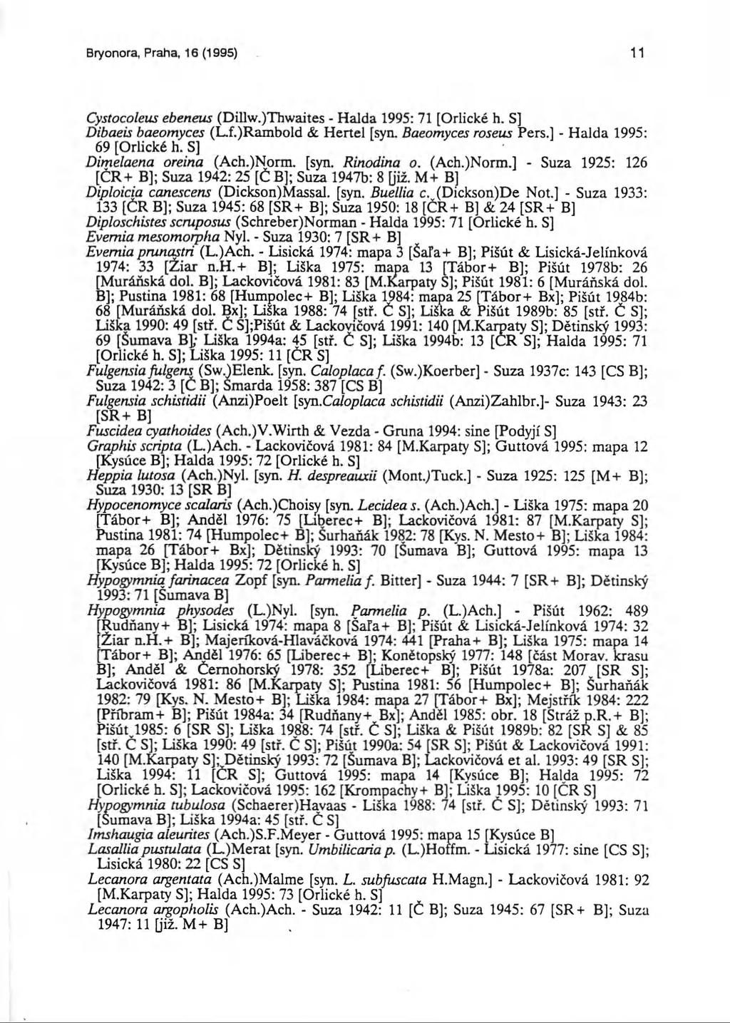 Bryonora, Praha, 16 (1995) 11 Cystocoleus ebeneus (Dillw.)Thwaites - Halda 1995: 71 [Orlické h. S] Dibaeis baeomyces (L.f.)Rambold & Hertel [syn. Baeomyces roseus Pers.] - Halda 1995: 69 [Orlické h.