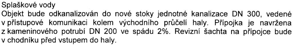 Kanalizaèní pøípojky a areálová deš ová kanalizace Splaškové vody Objekt bude odkanalizován do nové stoky jednotné kanalizace ON 300, vedené v pøístupové komunikaci kolem východního prùèelí haly.