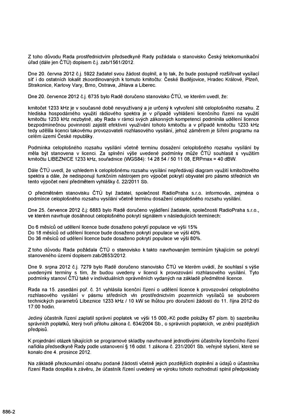 Z toho důvodu Rada prostřednictvím předsedkyně Rady požádala o stanovisko Český telekomunikační úřad (dále je