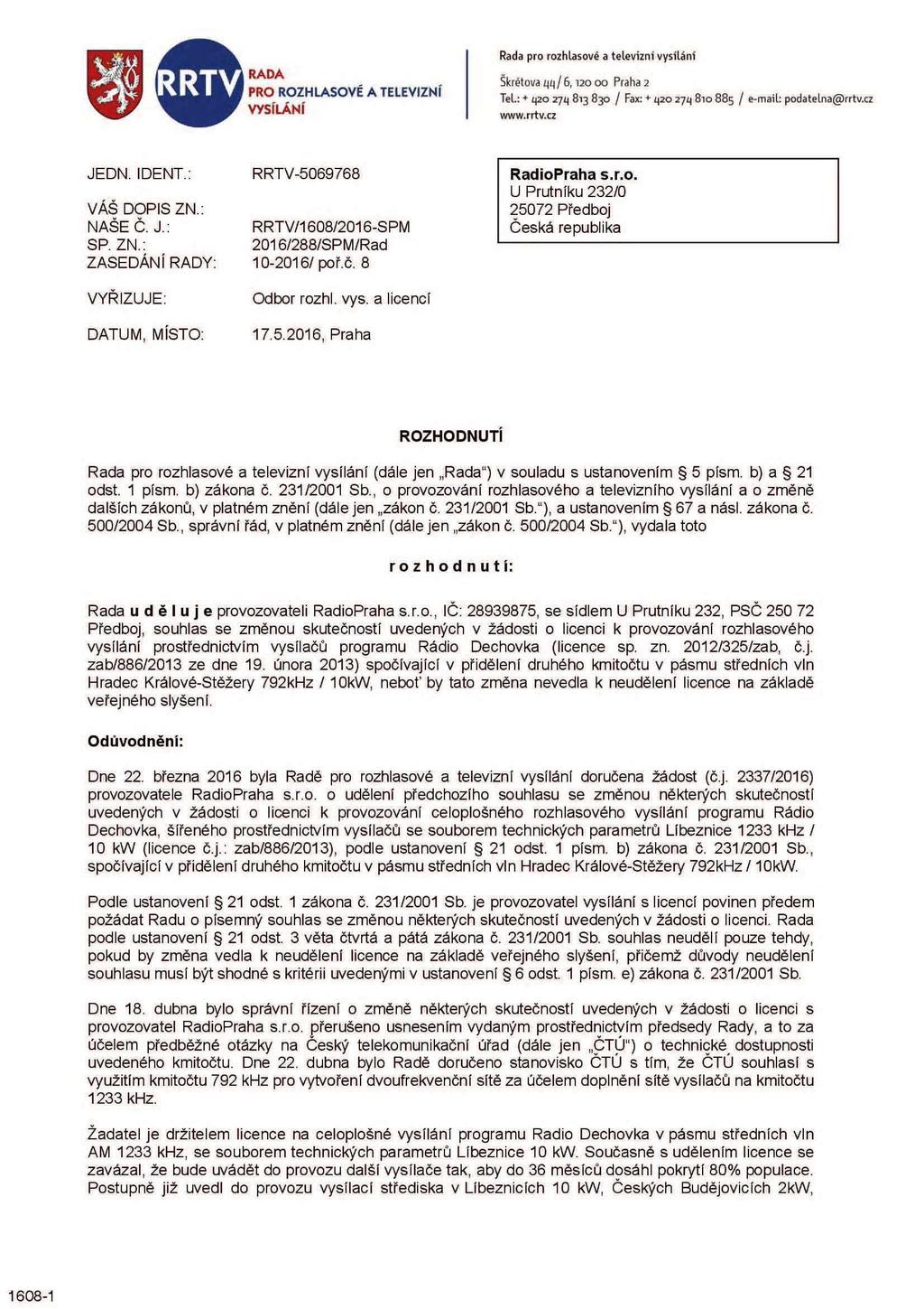 RADA PRO ROZHLASOVÉ A TELEVIZNÍ VYSÍLÁNÍ Rada pro rozhlasové a televizní vysílání Skřetova ZJÍ / 6,120 00 Praha 2 Tel.: + q20 27^ 813 830 / Fax: + 420 274 810 885 / e-mail: podatelna@rrtv.cz www.rrtv.cz JEDN.