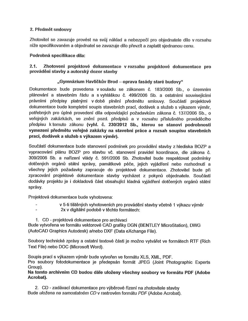 2. Předmět smlouvy Zhotovitel se zavazuje provést na svůj náklad a nebezpečí pro objednatele dílo v rozsahu níže specifikovaném a objednatel se zavazuje dílo převzít a zaplatit sjednanou cenu.