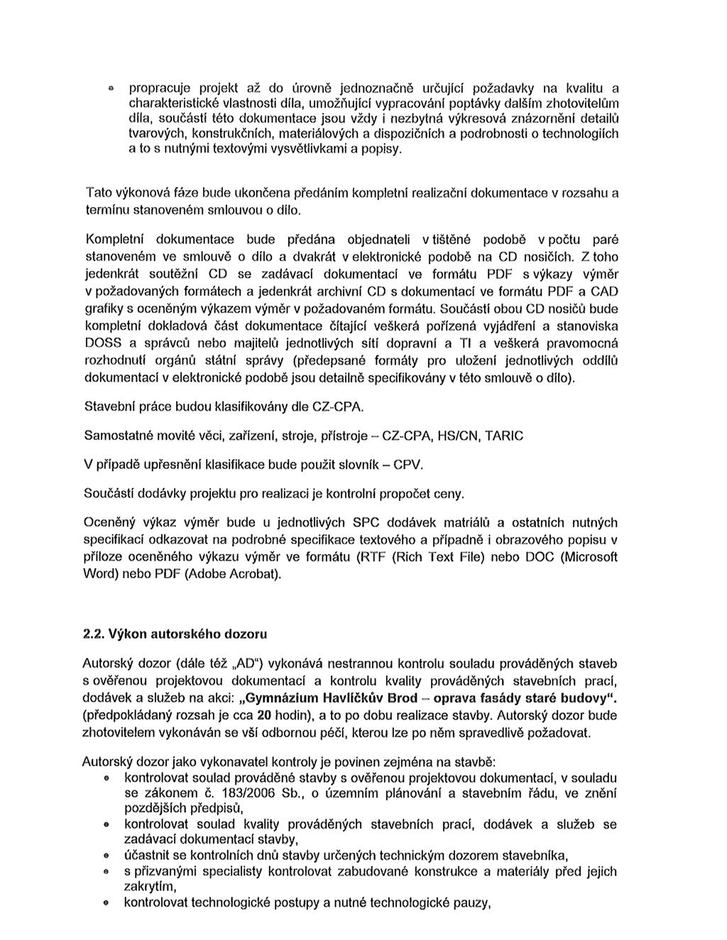 propracuje projekt až do úrovně jednoznačně určující požadavky na kvalitu a charakteristické vlastnosti díla, umožňující vypracování poptávky dalším zhotovitelům díla, součástí této dokumentace jsou