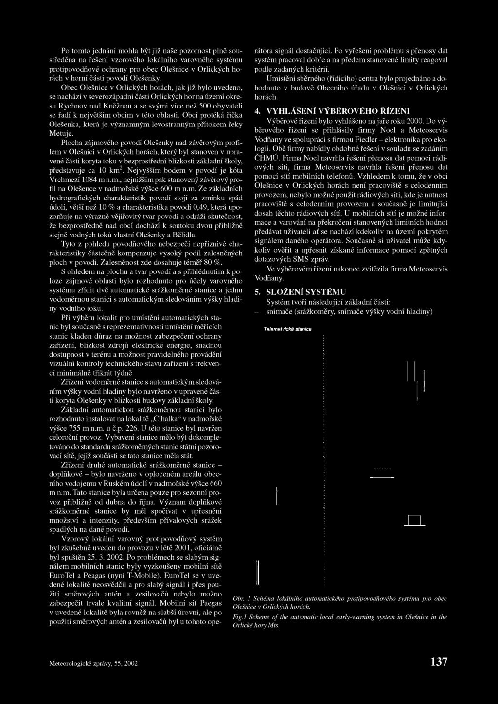 Obec Olešnice v Orlických horách, jak již bylo uvedeno, se nachází v severozápadní části Orlických hor na území okresu Rychnov nad Kněžnou a se svými více než 500 obyvateli se řadí k největším obcím