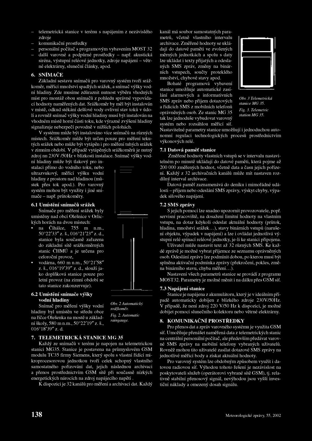 SNÍMAČE Základní sestavu snímačů pro varovný systém tvoří srážkoměr, měřící množství spadlých srážek, a snímač výšky vodní hladiny.
