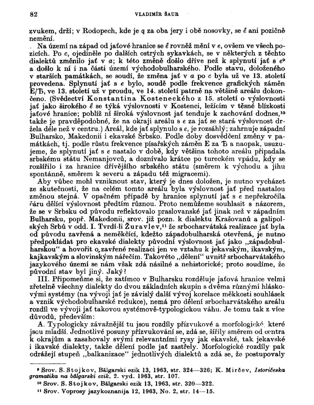 82 VLADIMÍR SAUB zvukem, drží; v Rodopech, kde je q za oba jery i obě nosovky, se é ani pozičně nemění.. Na území na západ od jaťové hranice se i rovněž mění v e, ovšem ve všech pozicích.