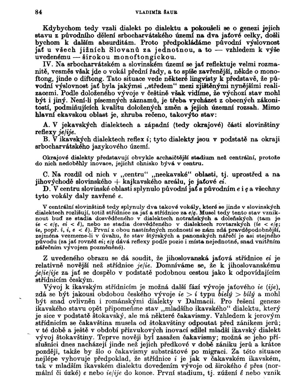 84 VLADIMfB SAUB Kdybychom tedy vzali dialekt po dialektu a pokoušeli se o genezi jejich stavu z původního dělení srbocharvátského území na dva jaťové celky, došli bychom k dalším absurditám.