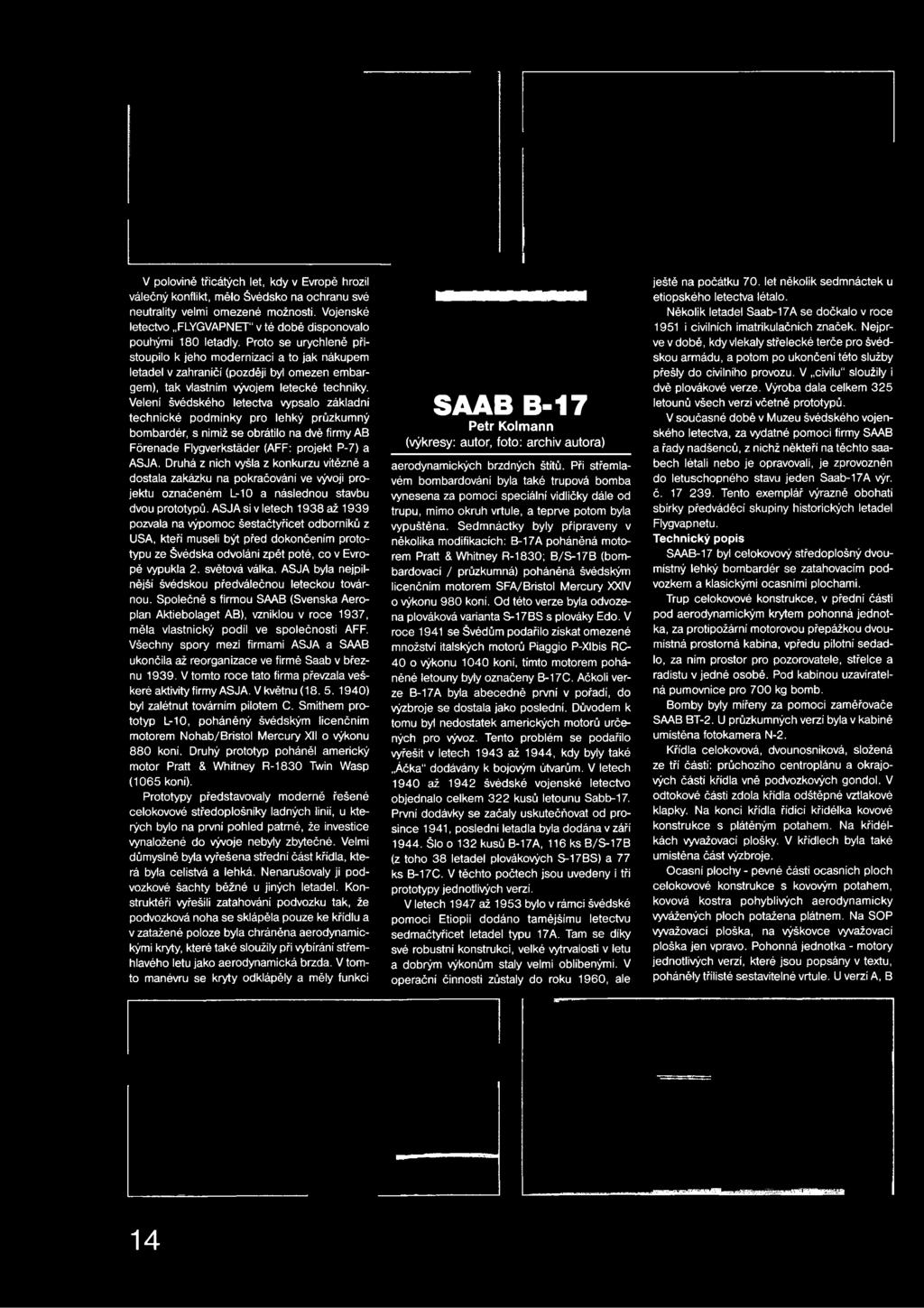 Velení švédského letectva vypsalo základní technické podmínky pro lehký průzkumný bombardér, s nimiž se obrátilo na dvě firmy AB Förenade Flygverkstäder (AFF: projekt P-7) a ASJA.