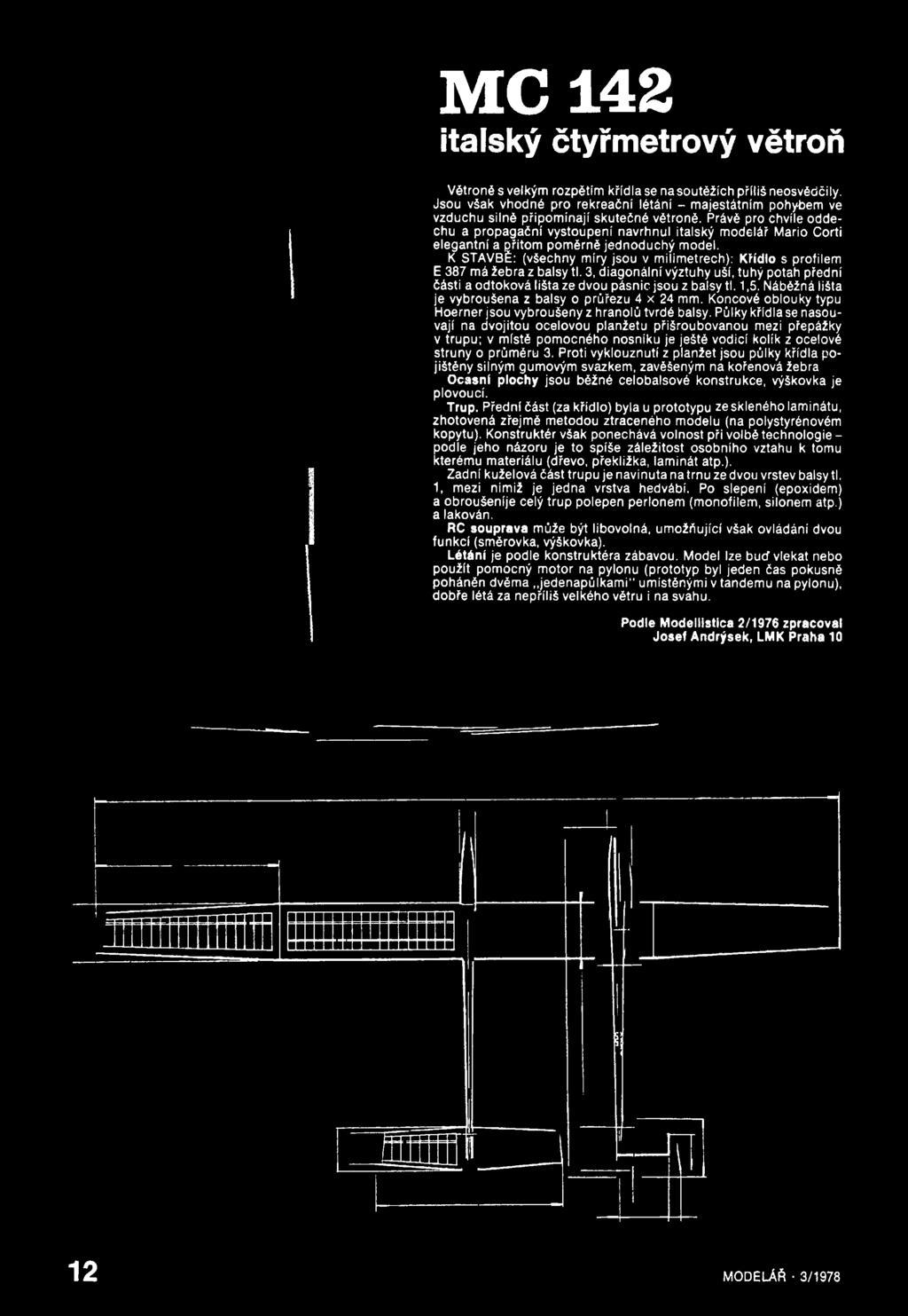 Nábéžná lišta je vybroušena z balsy o průřezu 4 x 24 mm. Koncové oblouky typu Hoerner jsou vybroušeny z hranolů tvrdé balsy.