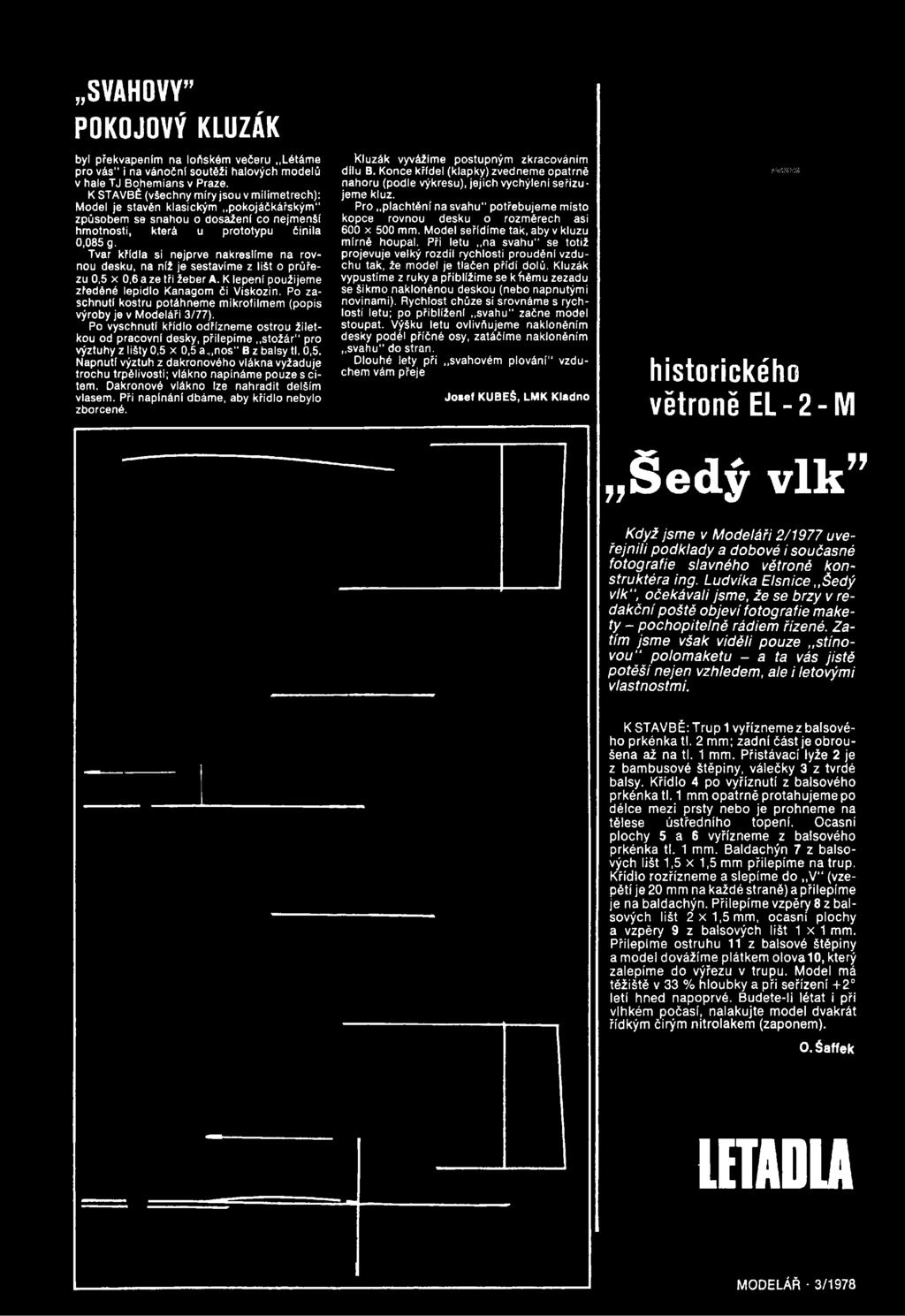 ,,nos B z balsy tl. 0,5. Napnutí výztuh z dakronového vlákna vyžaduje trochu trpělivosti; vlákno napínáme pouze s citem. Dakronové vlákno lze nahradit delším vlasem.