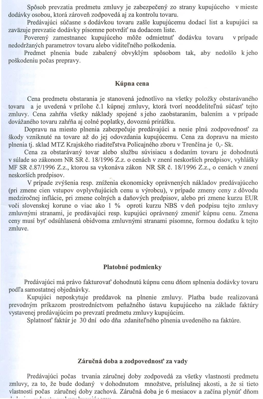 Spôsob prevzatia predmetu zmluvy je zabezpečený zo strany kupujúceho v mieste dodávky osobou, ktorá zároveň zodpovedá aj za kontrolu tovaru.