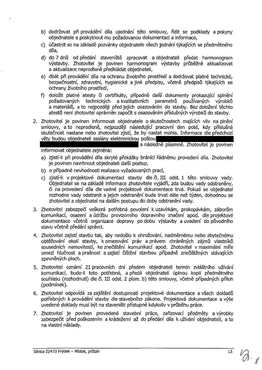 b) ddržvat pň prvádění díl a ujednání tét smluvy, řídi t se pdklady apkyny bjednatele a pskytnut mu pžadvanu dkumentaci a infrmace, c) účastni t se na základě pzvánky bjednatele všech jednání