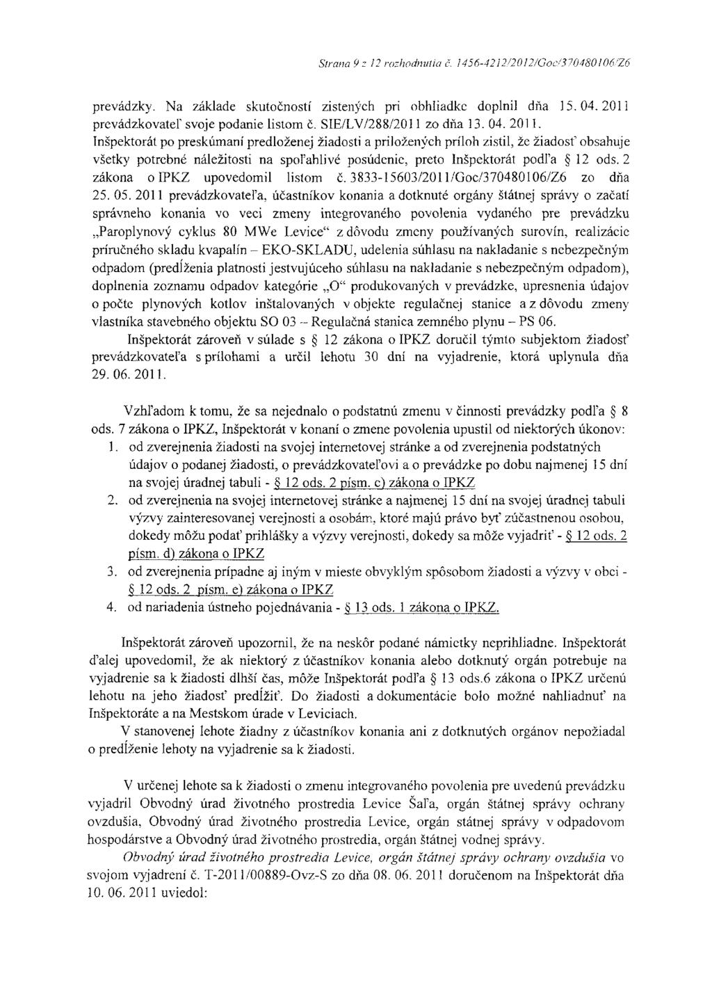 Strana 9 z 12 rozhodnutia č. 1456-4212/2012/Goc/370480106/'Z6 prevádzky. a základe skutočností zistených pri obhliadke doplnil dňa 15.04.2011 prevádzkovateľ svoje podanie listom č.
