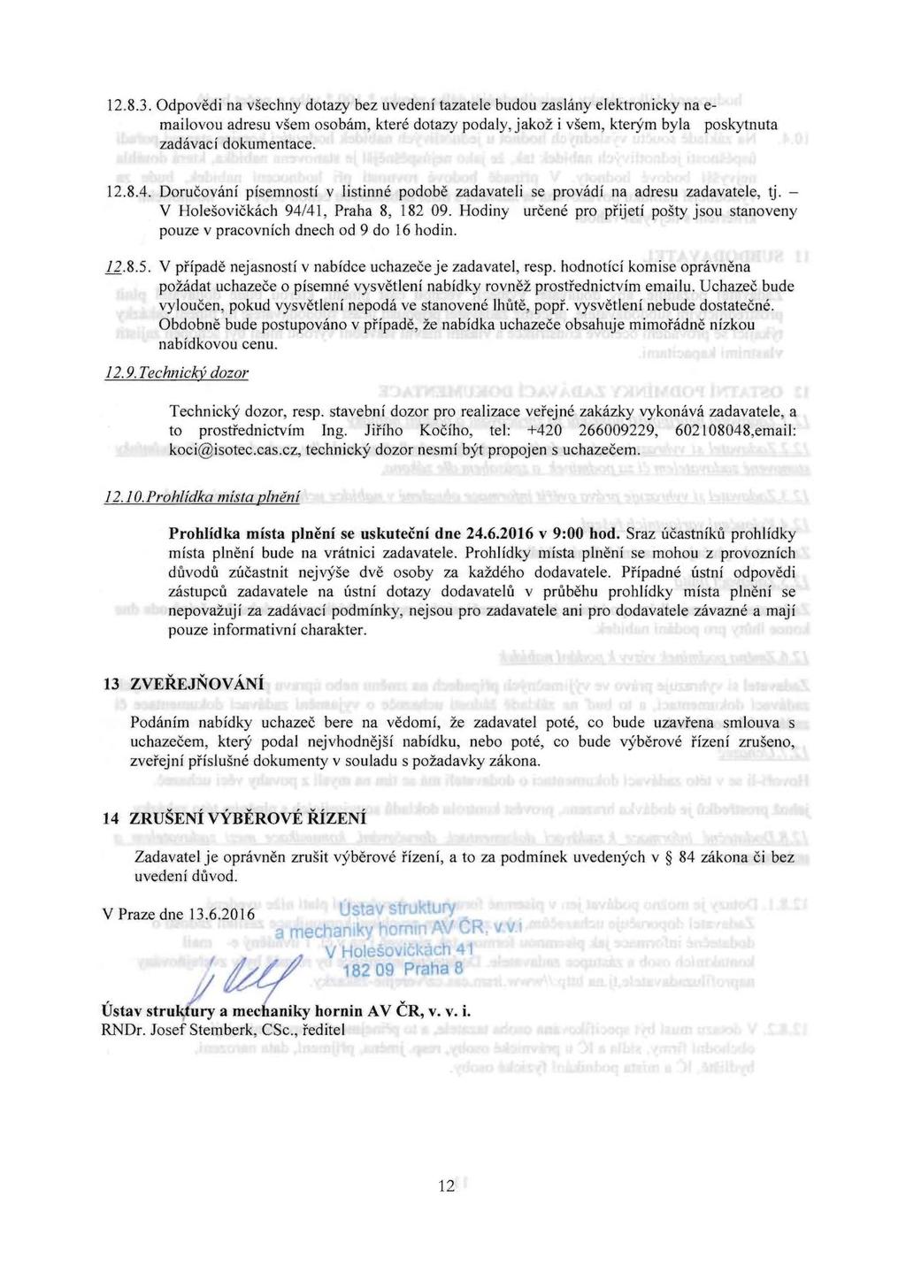 12.8.3. Odpovedi na vsechny dotazy bez uvedeni tazatele budou zaslany elektronicky na e mailovou adresu vsem osobam, ktere dotazy podaly, jakoz i vsem, kterym byla poskytuuta zadavaci dokumentace. 12.