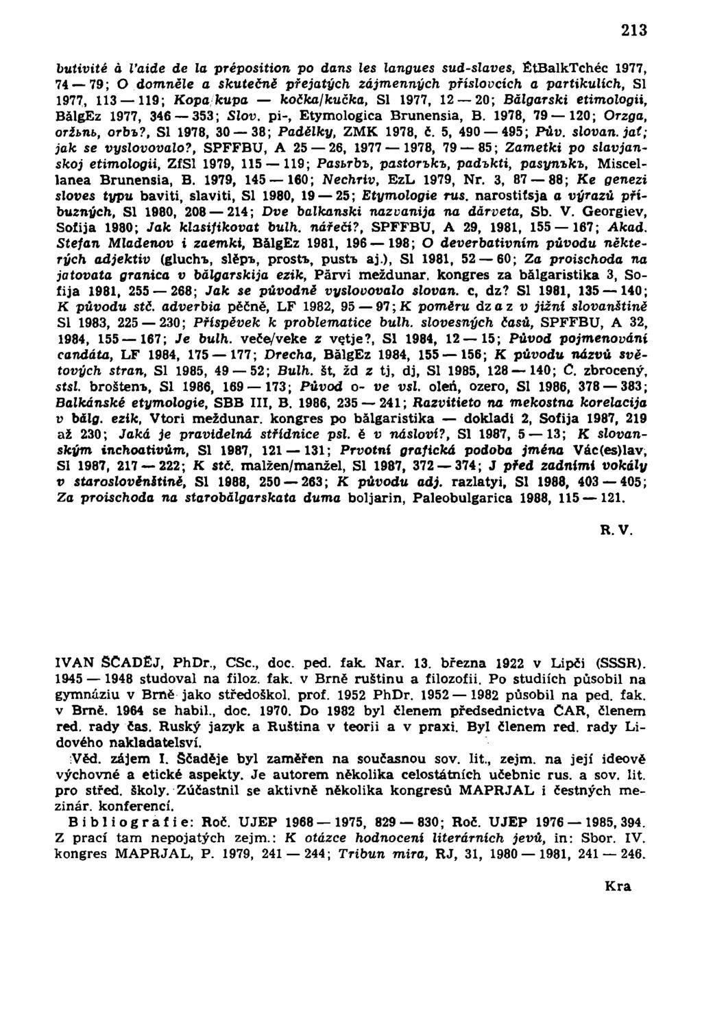 butivité á Vaide de la préposition po dans les langues sud-slaves, ÉtBalkTchéc 1977, 74 79; O domněle a skutečně přejatých zájmenných příslovcích a partikullch, SI 1977, 113 119; Kopo kupo