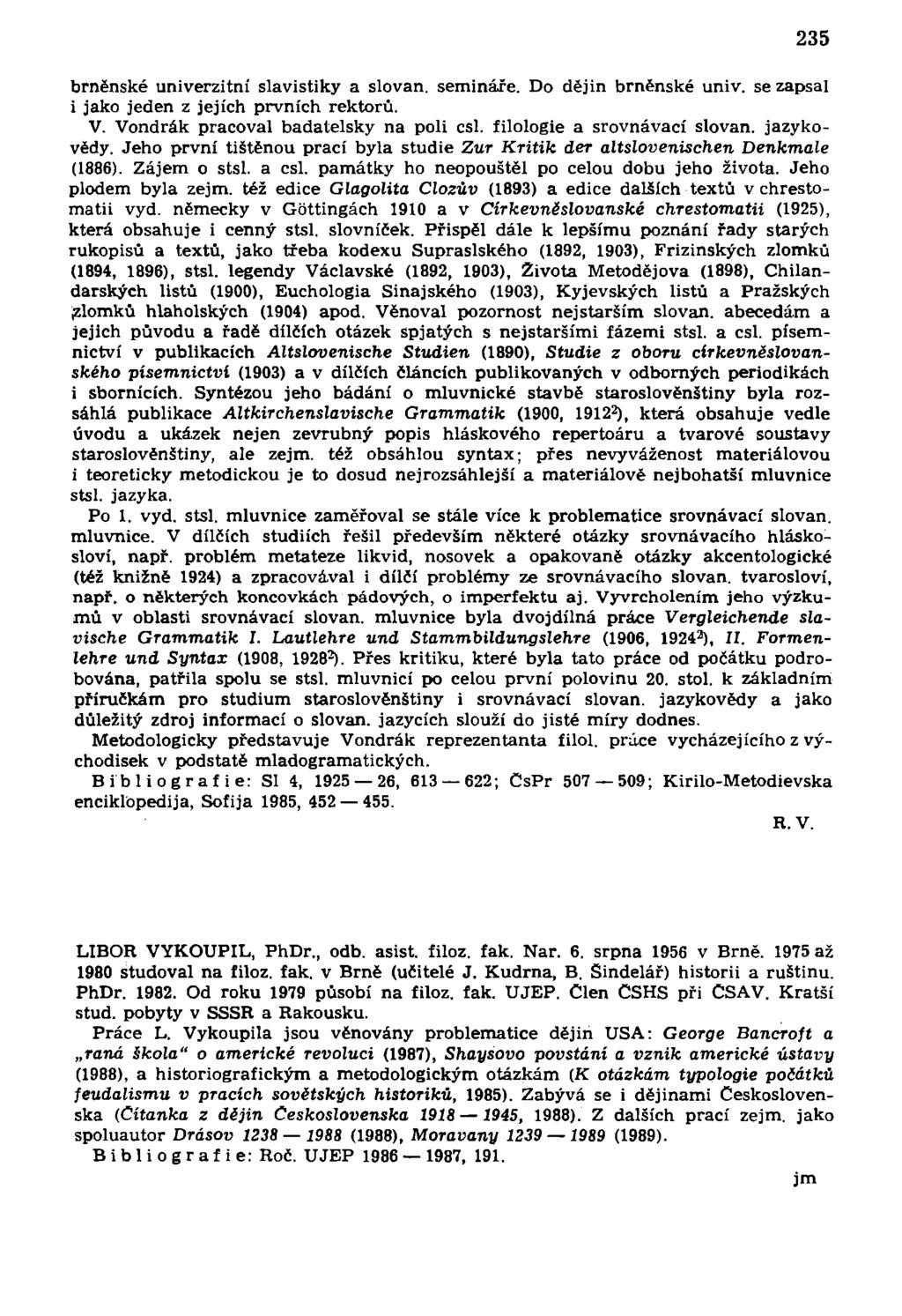 brněnské univerzitní slavistiky a slovan. semináře. Do dějin brněnské univ. se zapsal i jako jeden z jejích prvních rektorů. V. Vondrák pracoval badatelsky na poli csl. filologie a srovnávací slovan.