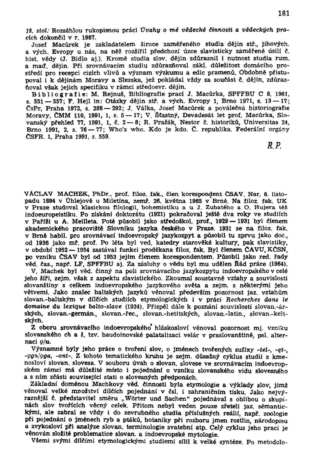 181 18. stol: Rozsáhlou rukopisnou práci Úvahy o mé vědecké činnosti a vědeckých pracích dokončil v r. 1987. Josef Macůrek je zakladatelem široce zaměřeného studia dějin stř., jihových. a vých.