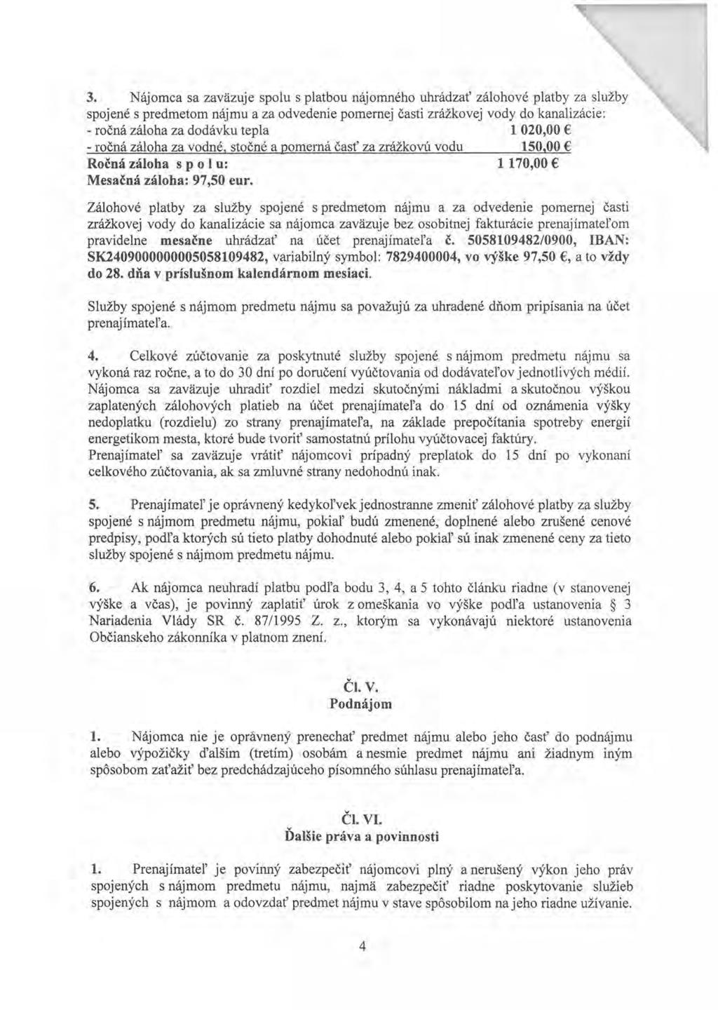 3. Nájomca sa zaväzuje spolu s platbou nájomného uhrádzať zálohové platby za služby spojené s predmetom nájmu a za odvedenie pomernej časti zrážkovej vody do kanalizácie: - ročná záloha za dodávku