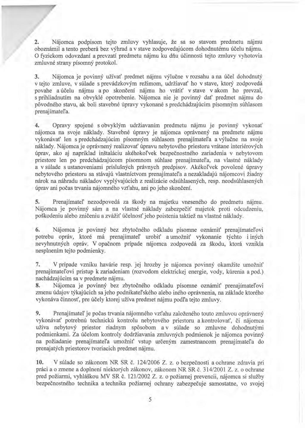 2. Nájomca podpisom tejto zmluvy vyhlasuje, že sa so stavom predmetu nájmu oboznámil a tento preberá bez výhrad a v stave zodpovedajúcom dohodnutému účelu nájmu.