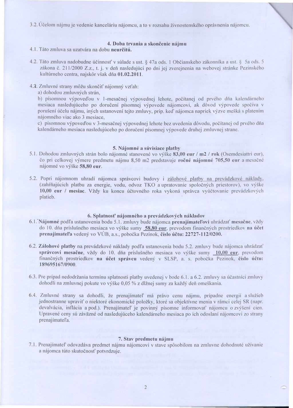 3.2. Úcelom nájmu je vedenie kanceláriu nájomcu, a to v rozsahu živnostenského oprávnenia nájomcu. 4. Doba trvania a skoncenie nájmu 4.1. Táto zmluva sa uzatvára na dobu neurcitú. 4.2. Táto zmluva nadobudne úcinnost' v súlade s ust.