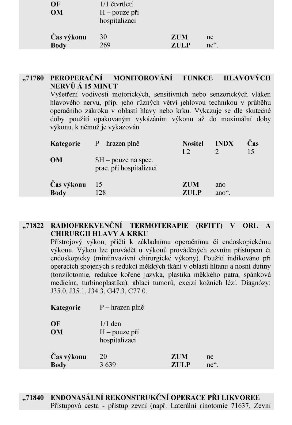 Strana 3880 Sbírka zákonů č. 354 / 2017 Částka 122 42. V příloze v Kapitole 701 otorinolaryngologie se za výkon č. 71726 vkládá výkon č. 71780, který zní: 43.