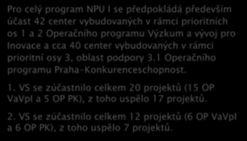 Pro celý program NPU I se předpokládá především účast 42 center vybudovaných v rámci prioritních os 1 a 2 Operačního programu Výzkum a vývoj pro Inovace a cca 40 center vybudovaných v rámci prioritní