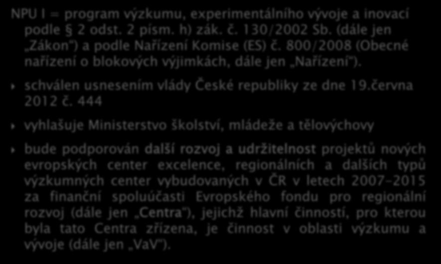 NPU I = program výzkumu, experimentálního vývoje a inovací podle 2 odst. 2 písm. h) zák. č. 130/2002 Sb. (dále jen Zákon ) a podle Nařízení Komise (ES) č.