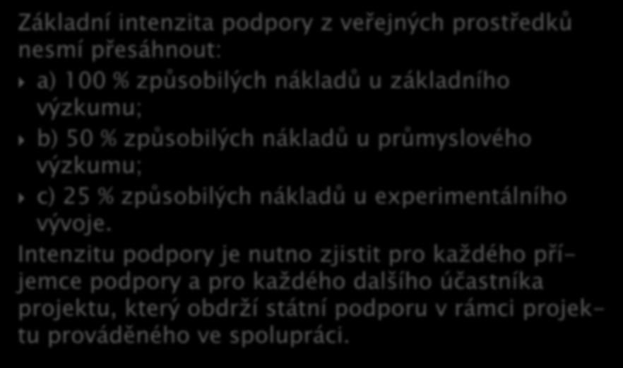 Základní intenzita podpory z veřejných prostředků nesmí přesáhnout: a) 100 % způsobilých nákladů u základního výzkumu; b) 50 % způsobilých nákladů u průmyslového výzkumu; c) 25 % způsobilých nákladů