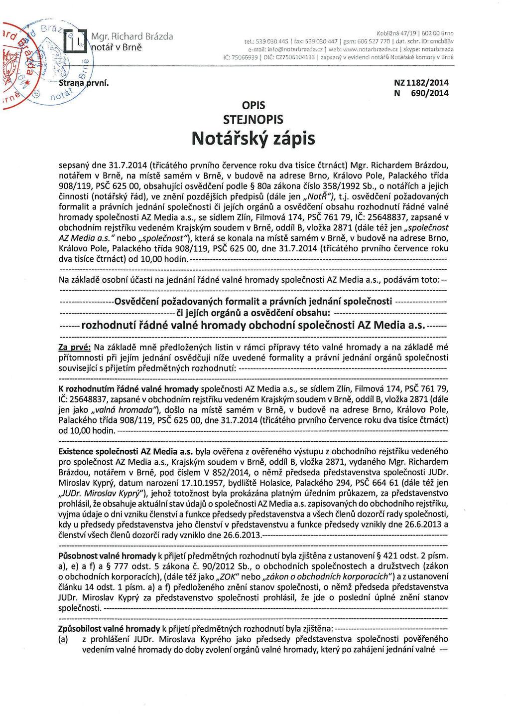 Mgr, Richard Brázda fiotář v Brně Kobližná 47/19 602 00 Brno tel.: 539 030 445 fax: 539 030 447 gsm: 606 527 770 dat. schr. ID: cmcb83v e-mail: info@notarbrazcla.cz web: www.notarbrazda.
