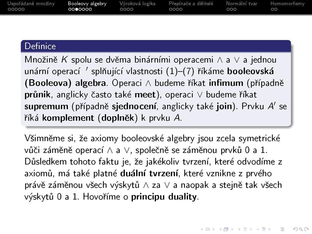 s Definice Množině K spolu se dvěma binárními operacemi A a V a jednou unární operací ' splňující vlastnosti (l)-(7) říkáme booleovská (Booleova) algebra.